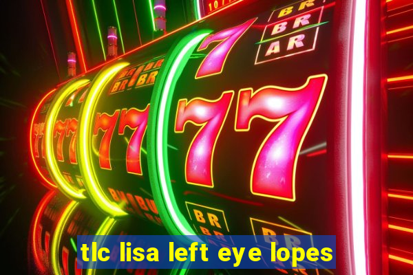 tlc lisa left eye lopes